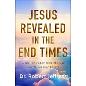 Jesus Revealed in the End Times: How Knowing Christ’s Future Offers Us Hope for Today