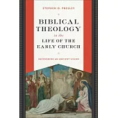 Biblical Theology in the Life of the Early Church: Recovering an Ancient Vision