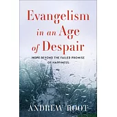 Evangelism in an Age of Despair: Hope Beyond the Failed Promise of Happiness