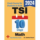 TSI Math Test Prep in 10 Days: Crash Course and Prep Book for Students in Rush. The Fastest Prep Book and Test Tutor + Two Full-Length Practice Tests