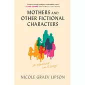 Mothers and Other Fictional Characters: A Memoir in Essays