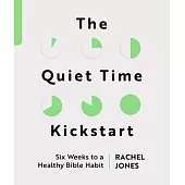 The Quiet Time Kickstart: Six Weeks to a Healthy Bible Habit