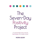 The Seven-Day Positivity Project: A surprisingly easy way to feel better no matter what!