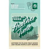 Meet Me There, Another Time: Letters to Where Queer and Trans People Left Behind