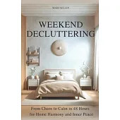 Weekend Decluttering: From Chaos to Calm in 48 Hours for Home Harmony and Inner Peace