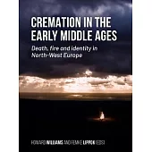 Cremation in the Early Middle Ages: Death, Fire and Identity in North-West Europe