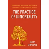 The Practice of Immortality: A Monk’s Guide to Discovering Your Unlimited Potential for Health, Happiness, and Positivity