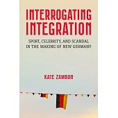 Interrogating Integration: Sports, Celebrity, and Scandal in the Making of New Germany