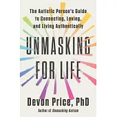 Unmasking for Life: The Autistic Person’s Guide to Connecting, Loving, and Living Authentically