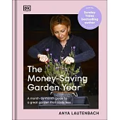 The Money-Saving Garden Year: A Month-By-Month Guide to a Great Garden That Costs Less