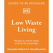 Low Waste Living: Recipes to Reduce Waste and Live Life Sustainably
