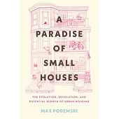 A Paradise of Small Houses: The Evolution, Devolution, and Potential Rebirth of Urban Housing