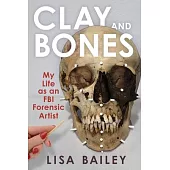 Clay and Bones: My Life as an FBI Forensic Artist