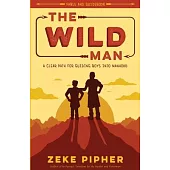 The Wild Man: A Clear Path for Guiding Boys into Manhood