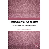 Justifying Violent Protest: Law and Morality in Democratic States