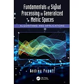 Fundamentals of Signal Processing in Generalized Metric Spaces: Algorithms and Applications