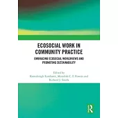 Ecosocial Work in Community Practice: Embracing Ecosocial Worldviews and Promoting Sustainability