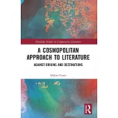 A Cosmopolitan Approach to Literature: Against Origins and Destinations