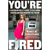 You’re Fired: A Southern Belle’s Guide to Restoring Federalism and Draining the Swamp
