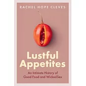 Lustful Appetites: An Intimate History of Good Food and Wicked Sex