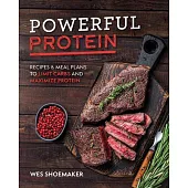 Powerful Protein: Recipes & Meal Plans to Limit Carbs and Maximize Protein