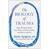 The Biology of Trauma: How the Body Holds Fear, Pain, and Overwhelm, and How to Heal It