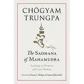 The Sadhana of Mahamudra: Teachings on the Path of Devotion and Crazy Wisdom