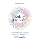 Quietly Confident: An Introvert’s Guide to Knowing and Expressing Your Worth