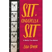 Sit, Cinderella, Sit: A Mostly True Memoir