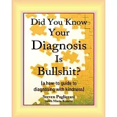 Did You Know Your Diagnosis Is Bullshit? (a how-to guide to diagnosing with kindness)