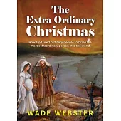 The Extra Ordinary Christmas: How God used ordinary people to bring the most extraordinary person into the world