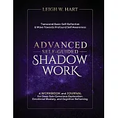 Advanced Self-Guided Shadow Work: A WORKBOOK and JOURNAL for Deep Sub-Conscious Exploration, Emotional Mastery, and Cognitive Reframing