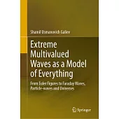 Extreme Multivalued Waves as a Model of Everything: From Euler Figures to Faraday Waves, Particle-Waves and Universes