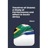 Theatres of Shame: A Study of Performance and Affect in South Africa