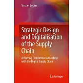 Strategic Design and Digitalisation of the Supply Chain: Achieving Competitive Advantages with the Digital Supply Chain