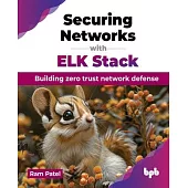 Securing Networks with ELK Stack: Building zero trust network defense (English Edition)