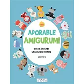 Adorable Amigurumi: 18 Cute Crochet Characters to Make
