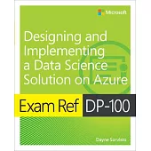 Exam Ref Dp-100 Designing and Implementing a Data Science Solution on Azure