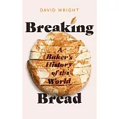 Breaking Bread: A Baker’s History of the World