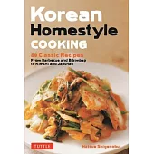 Korean Homestyle Cooking: 89 Classic Recipes - From Barbecue and Bibimbap to Kimchi and Japchae