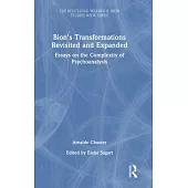 Bion’s Transformations Revisited and Expanded: Essays on the Complexity of Psychoanalysis