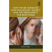 How We See Ourselves: How Psychology, Society and the Media Impact Our Body Image