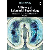 A History of Existential Psychology: Introduction to Existential Psychology Volume 1