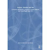 Autism, Identity and Me: A Practical Workbook to Empower Autistic Children and Young People Aged 10+