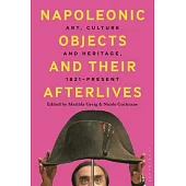 Napoleonic Objects and Their Afterlives: Art, Culture and Heritage, 1821-Present