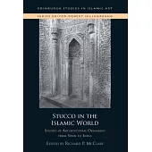 Stucco in the Islamic World: Studies of Architectural Ornament from Spain to India