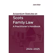 Avizandum Statutes on Scots Family Law: A Practitioner’s Handbook, 2024-2025