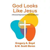 God Looks Like Jesus: A Renewed Approach to Understanding God