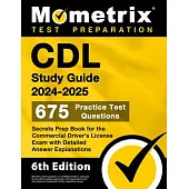 CDL Study Guide 2024-2025 - 675 Practice Test Questions, Secrets Prep Book for the Commercial Driver’s License Exam with Detailed Answer Explanations: