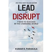 Lead To Disrupt: 7 Keys To Success In The Changing World